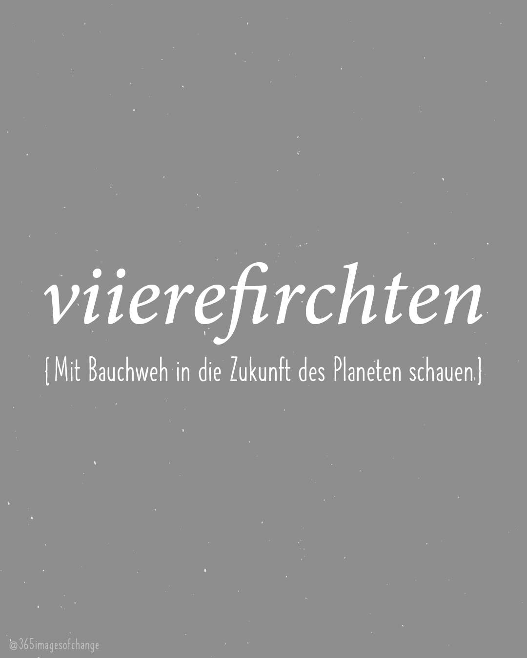 weiß auf grauem Hintergrund: viierefirchten (Mit Bauchweh in die Zukunft des Planeten schauen)