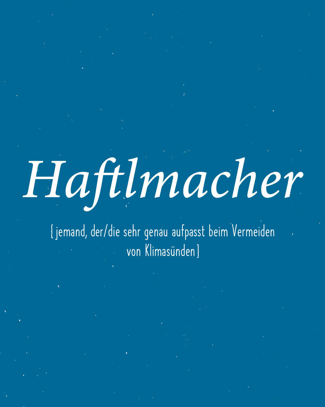 Weiß auf blauem Hintergrund: Haftlmacher (jemand, der/die sehr genau aufpasst beim Vermeiden von Klimasünden).