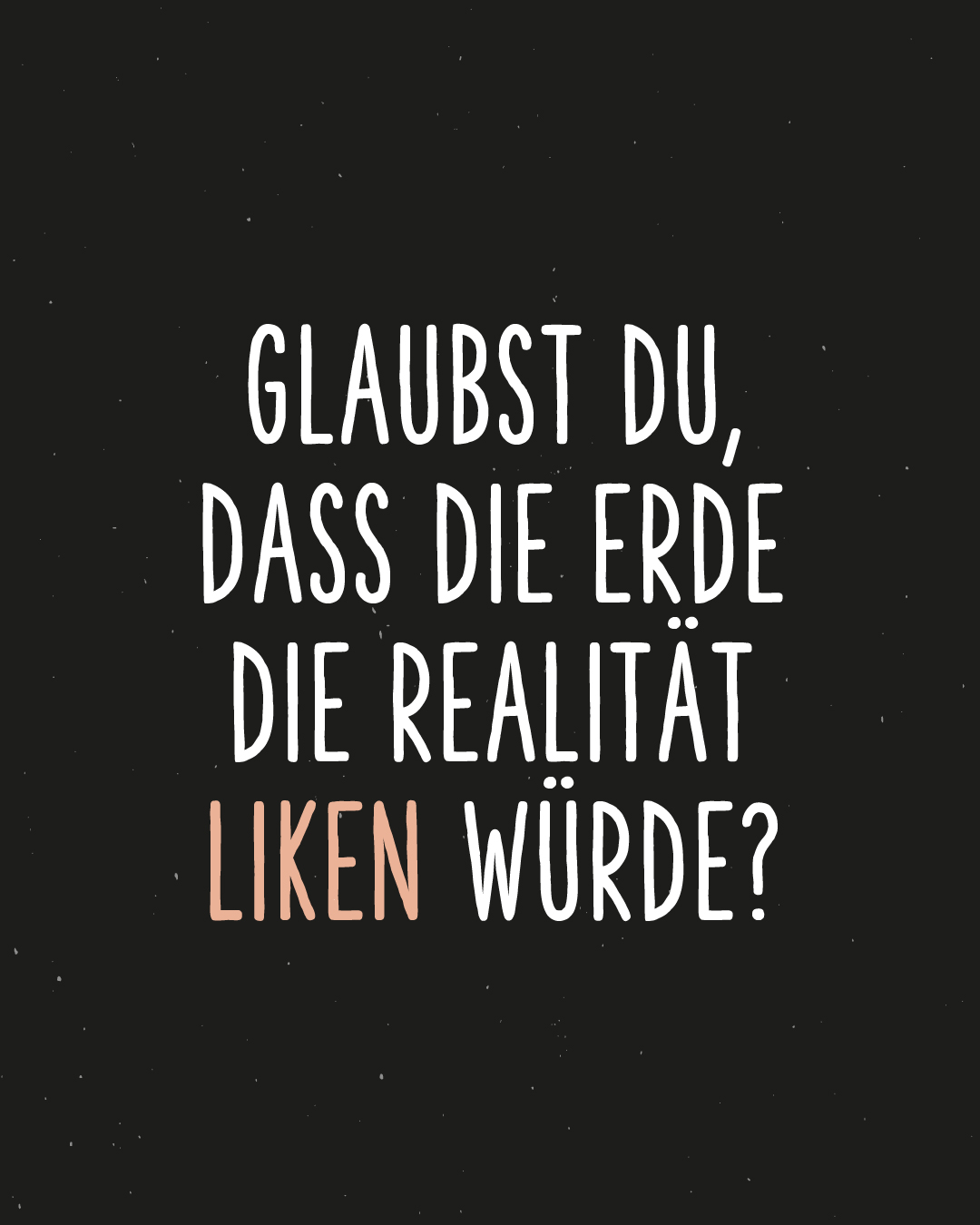 Weiß auf schwarzem Hintergrund: Glaubst du, dass die Erde die Realität liken würde?