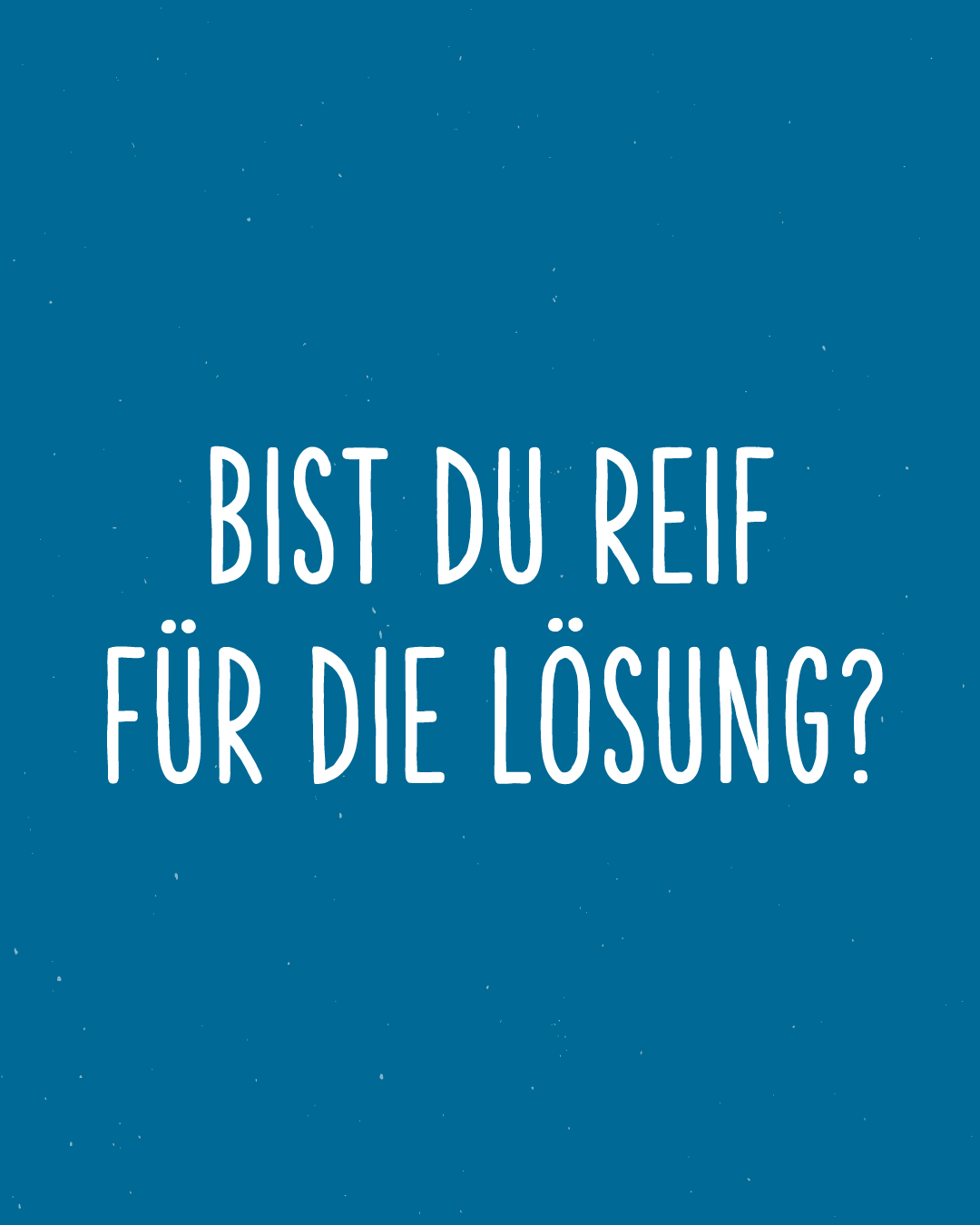 Weiß auf blauem Hintergrund: Bist du reif für die Lösung?