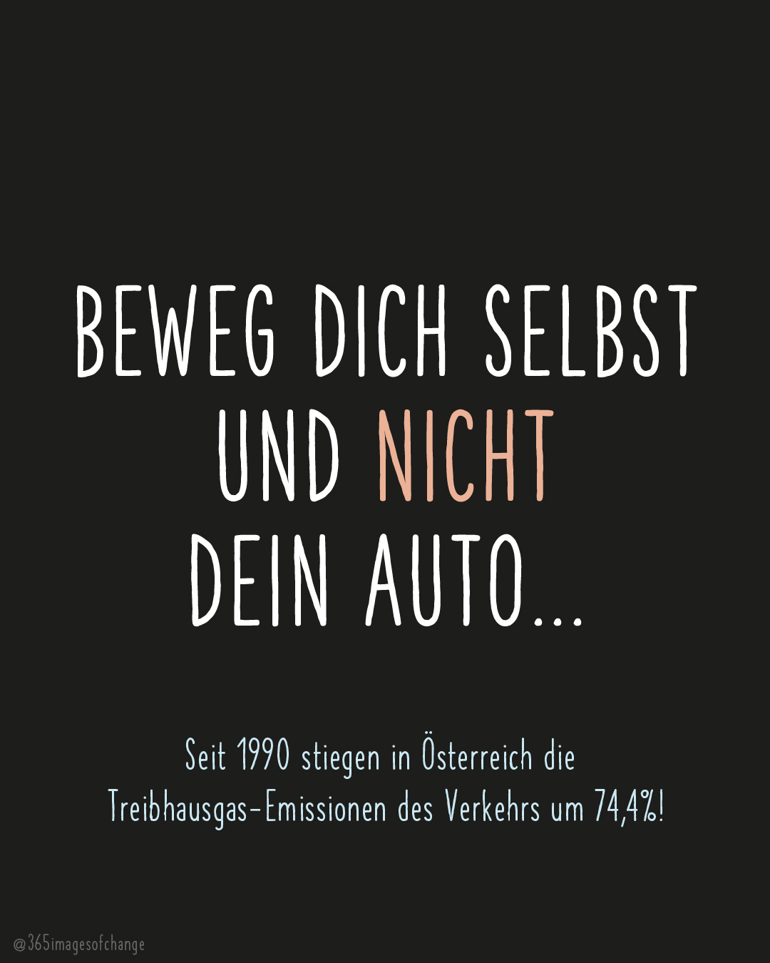 Weiß auf schwarzem Hintergrund: Beweg dich selbst und nicht dein Auto... Seit 1990 stiegen in Österreich die Treibhausgas-Emissionen des Verkehrs um 74,4%
